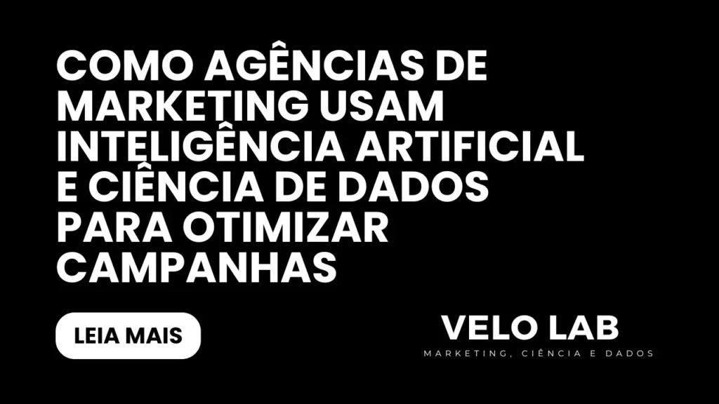 Como Agências de Marketing Usam Inteligência Artificial e Ciência de Dados para Otimizar Campanhas